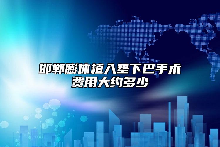 邯郸膨体植入垫下巴手术费用大约多少